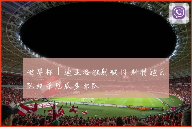 世界杯｜迪亚洛推射破门 科特迪瓦队绝杀厄瓜多尔队